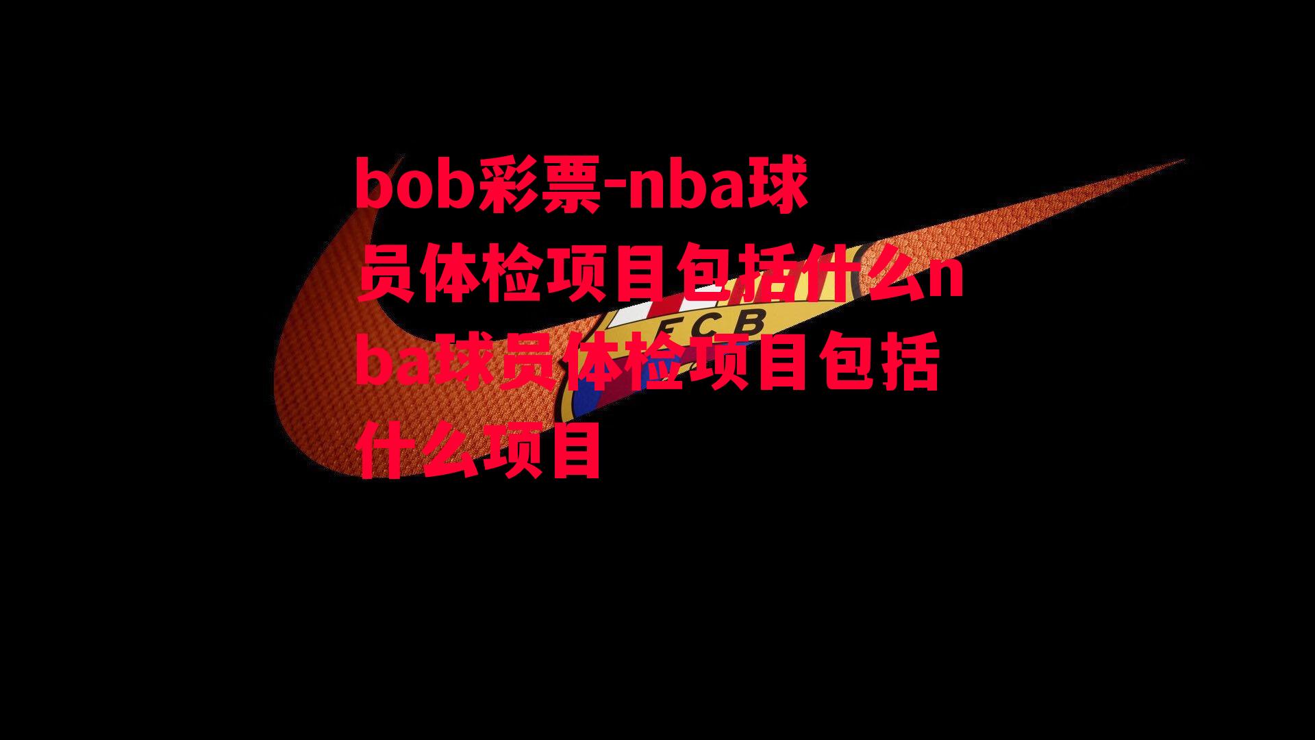 nba球员体检项目包括什么nba球员体检项目包括什么项目